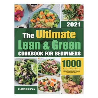 "The Ultimate Lean and Green Cookbook for Beginners: 1000 Days Easy and Delicious Recipes to Hel