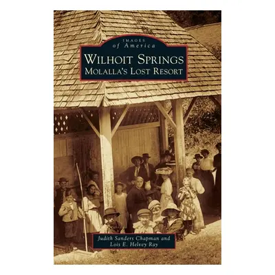 "Wilhoit Springs: Molalla's Lost Resort" - "" ("Chapman Judith Sanders")