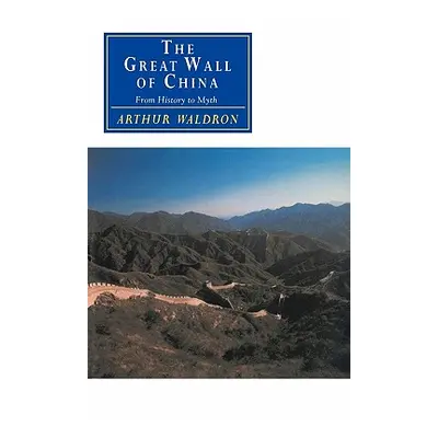 "The Great Wall of China: From History to Myth" - "" ("Waldron Arthur")