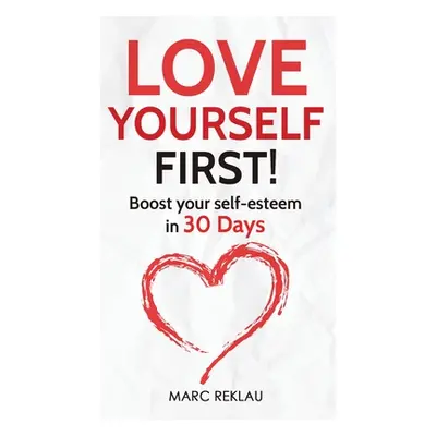 "Love Yourself First!: Boost your self-esteem in 30 Days" - "" ("Reklau Marc")