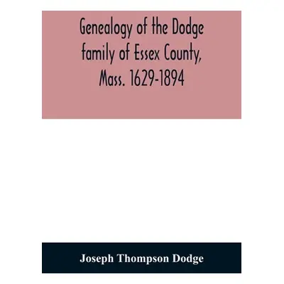 "Genealogy of the Dodge family of Essex County, Mass. 1629-1894" - "" ("Thompson Dodge Joseph")