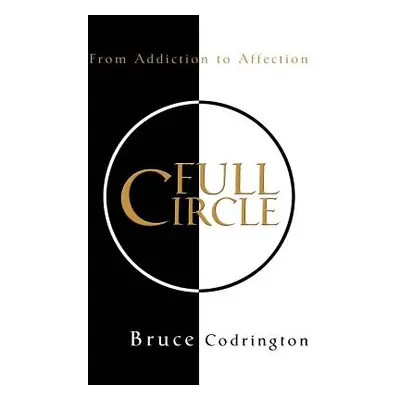 "Full Circle: From Addiction to Affection" - "" ("Codrington Bruce")