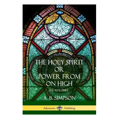 "'The Holy Spirit' or 'Power from on High': All Volumes" - "" ("Simpson A. B.")