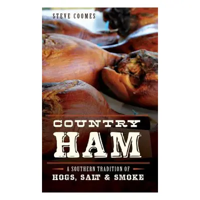 "Country Ham: A Southern Tradition of Hogs, Salt & Smoke" - "" ("Coomes Steve")