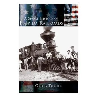 "A Short History of Florida Railroads" - "" ("Turner Gregg")