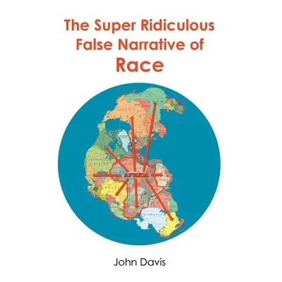 "The Super Ridiculous False Narrative of Race" - "" ("Davis John")