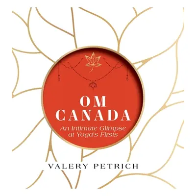 "Om Canada: An Intimate Glimpse at Yoga's Firsts" - "" ("Petrich Valery")