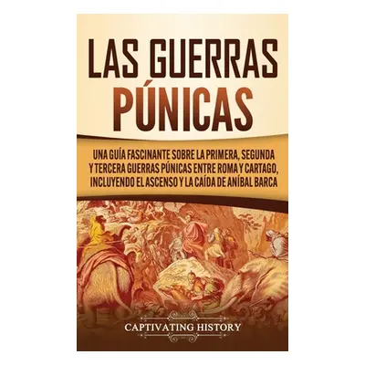 "Las Guerras Pnicas: Una Gua Fascinante sobre la Primera, Segunda y Tercera Guerras Pnicas entre