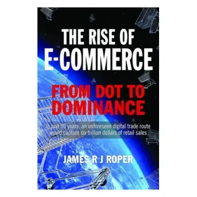 "The Rise of E-Commerce: From Dot to Dominance" - "" ("Roper James")