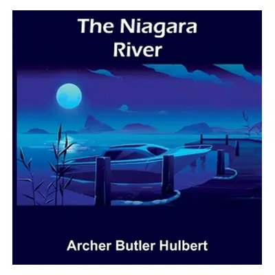 "The Niagara River" - "" ("Butler Hulbert Archer")