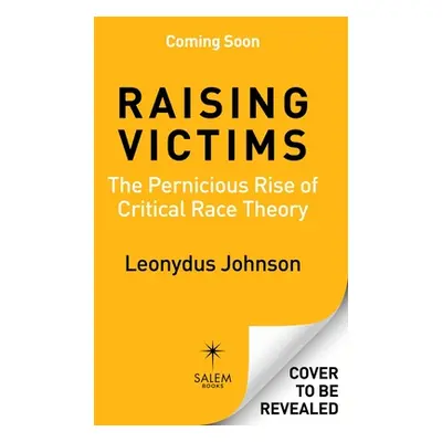 "Raising Victims: The Pernicious Rise of Critical Race Theory" - "" ("Johnson Leonydus")