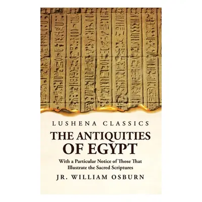 "The Antiquities of Egypt With a Particular Notice of Those That Illustrate the Sacred Scripture