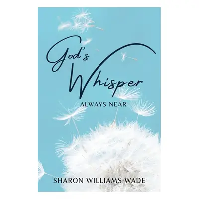 "God's Whisper Always Near" - "" ("Williams-Wade Sharon")