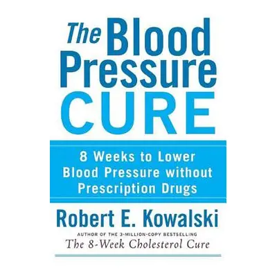 "The Blood Pressure Cure: 8 Weeks to Lower Blood Pressure Without Prescription Drugs" - "" ("Kow