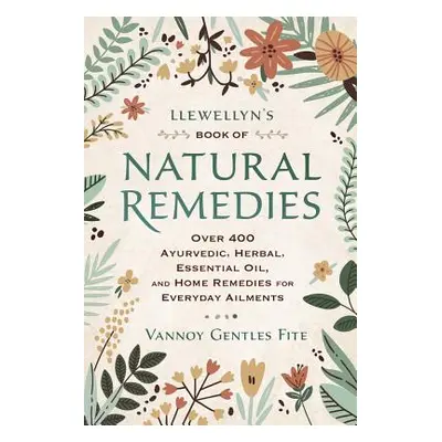 "Llewellyn's Book of Natural Remedies: Over 400 Ayurvedic, Herbal, Essential Oil, and Home Remed