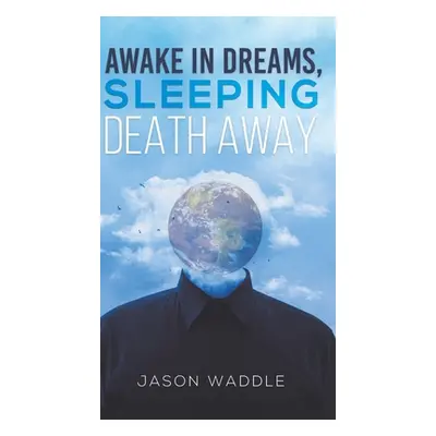 "Awake in Dreams, Sleeping Death Away" - "" ("Waddle Jason")