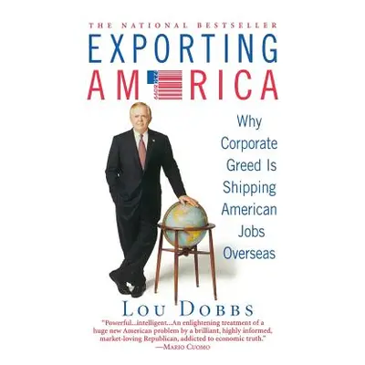 "Exporting America: Why Corporate Greed Is Shipping American Jobs Overseas" - "" ("Dobbs Lou")