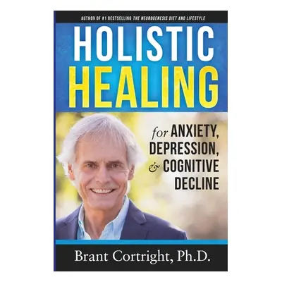 "Holistic Healing for Anxiety, Depression, and Cognitive Decline" - "" ("Cortright Brant")