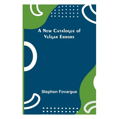 "A New Catalogue of Vulgar Errors" - "" ("Fovargue Stephen")