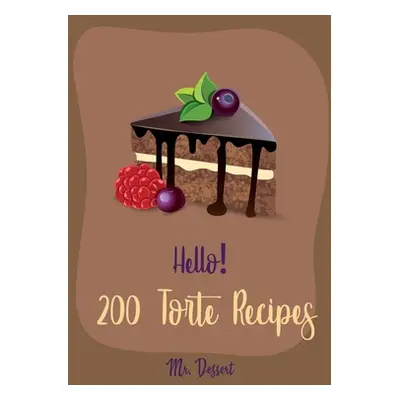 "Hello! 200 Torte Recipes: Best Torte Cookbook Ever For Beginners [Raspberry Cookbook, White Cho