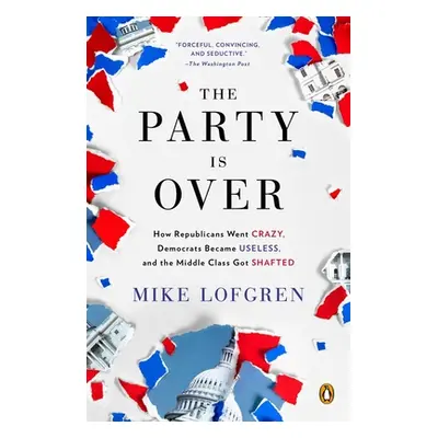 "The Party Is Over: How Republicans Went Crazy, Democrats Became Useless, and the Middle Class G