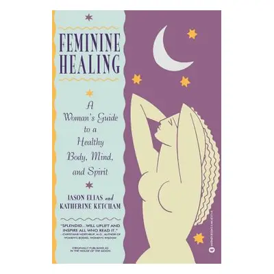 "Feminine Healing: A Woman's Guide to a Healthy Body, Mind, and Spirit" - "" ("Elias Jason")