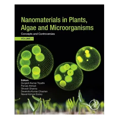 "Nanomaterials in Plants, Algae, and Microorganisms: Concepts and Controversies: Volume 1" - "" 