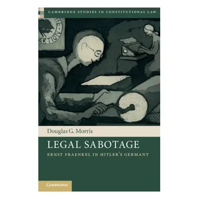 "Legal Sabotage: Ernst Fraenkel in Hitler's Germany" - "" ("Morris Douglas G.")