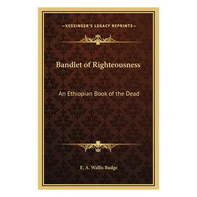 "Bandlet of Righteousness: An Ethiopian Book of the Dead" - "" ("Budge E. A. Wallis")