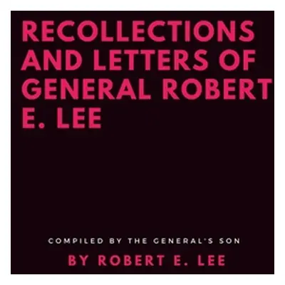 "Recollections and Letters of General Robert E. Lee" - "" ("Lee Robert E.")