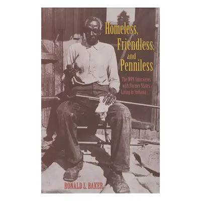 "Homeless, Friendless, and Penniless: The Wpa Interviews with Former Slaves Living in Indiana" -