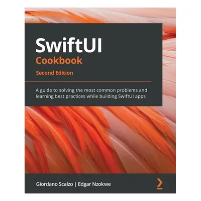 "SwiftUI Cookbook - Second Edition: A guide to solving the most common problems and learning bes