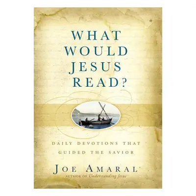 "What Would Jesus Read?: Daily Devotions That Guided the Savior" - "" ("Amaral Joe")