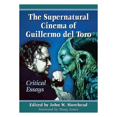 "Supernatural Cinema of Guillermo del Toro: Critical Essays" - "" ("Morehead John W.")