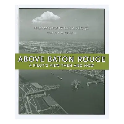 "Above Baton Rouge: A Pilot's View Then and Now" - "" ("Frey Fred C.")