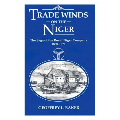 "Trade Winds on the Niger: Saga of the Royal Niger Company, 1830-1971" - "" ("Baker Geoffrey L."