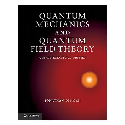 "Quantum Mechanics and Quantum Field Theory" - "" ("Dimock Jonathan")