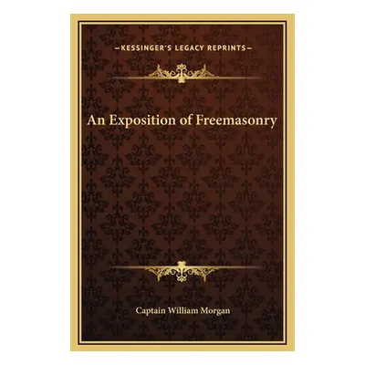 "An Exposition of Freemasonry" - "" ("Morgan Captain William")