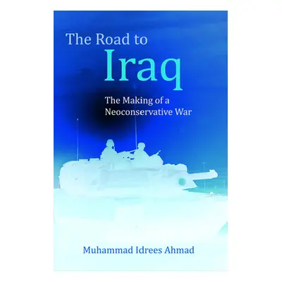 "The Road to Iraq: The Making of a Neoconservative War" - "" ("Ahmad Muhammad Idrees")