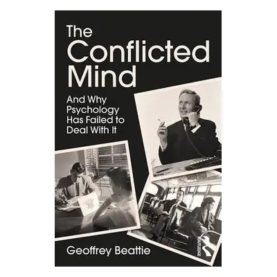 "The Conflicted Mind: And Why Psychology Has Failed to Deal With It" - "" ("Beattie Geoffrey")