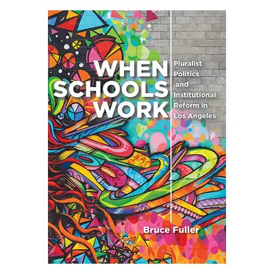 "When Schools Work: Pluralist Politics and Institutional Reform in Los Angeles" - "" ("Fuller Br