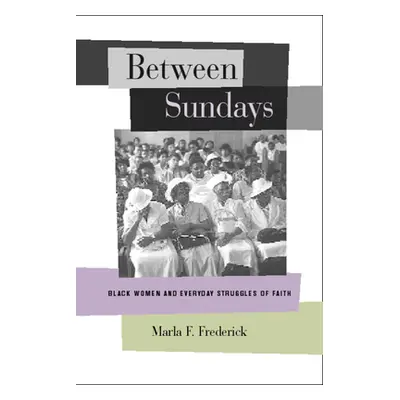 "Between Sundays: Black Women and Everyday Struggles of Faith" - "" ("Frederick Marla")