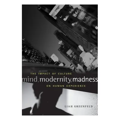 "Mind, Modernity, Madness: The Impact of Culture on Human Experience" - "" ("Greenfeld Liah")