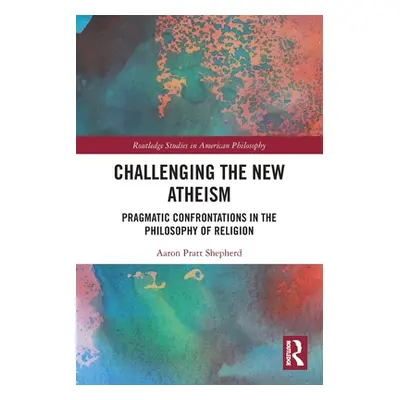 "Challenging the New Atheism: Pragmatic Confrontations in the Philosophy of Religion" - "" ("She