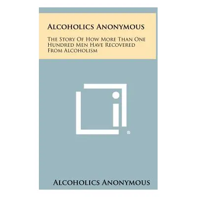 "Alcoholics Anonymous: The Story Of How More Than One Hundred Men Have Recovered From Alcoholism