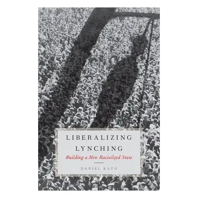 "Liberalized Lynching: Building a New Racialized State" - "" ("Kato Daniel")