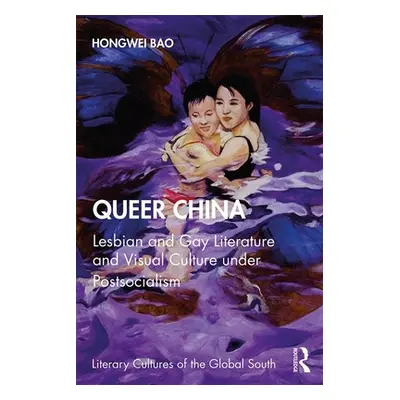 "Queer China: Lesbian and Gay Literature and Visual Culture under Postsocialism" - "" ("Bao Hong