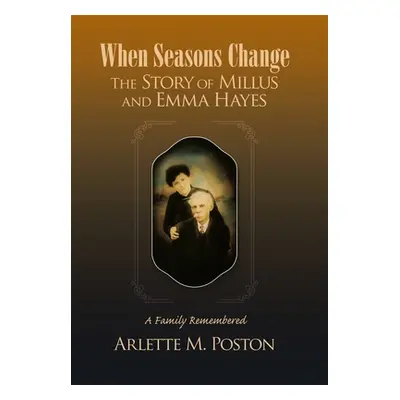 "When Seasons Change the Story of Millus and Emma Hayes: A Family Remembered" - "" ("Poston Arle