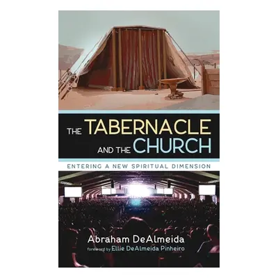 "The Tabernacle and the Church: Entering a New Spiritual Dimension" - "" ("Dealmeida Abraham")