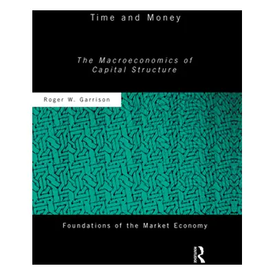 "Time and Money: The Macroeconomics of Capital Structure" - "" ("Garrison Roger W.")